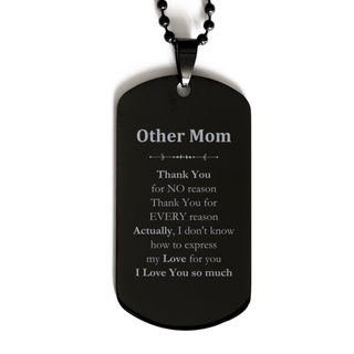 Appreciation Other Mom Black Dog Tag Birthday Christmas Unique Quote Other Mom Thank You for no reason. Thank You for every reason. I Love You so much.