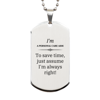 Personal Care Aide Silver Dog Tag - Im Always Right Inspirational Engraved Gift for Holidays and Birthday